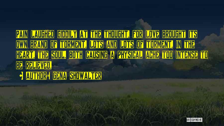 Gena Showalter Quotes: Pain Laughed Giddily At The Thought, For Love Brought Its Own Brand Of Torment. Lots And Lots Of Torment. In