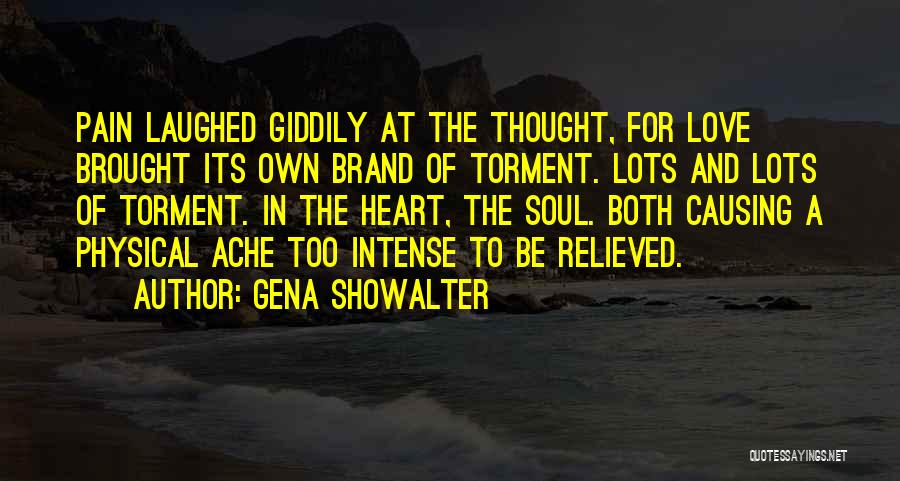 Gena Showalter Quotes: Pain Laughed Giddily At The Thought, For Love Brought Its Own Brand Of Torment. Lots And Lots Of Torment. In