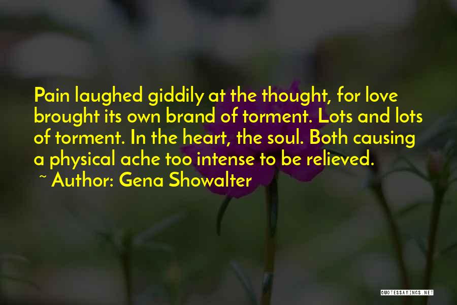 Gena Showalter Quotes: Pain Laughed Giddily At The Thought, For Love Brought Its Own Brand Of Torment. Lots And Lots Of Torment. In