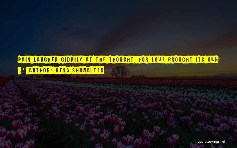 Gena Showalter Quotes: Pain Laughed Giddily At The Thought, For Love Brought Its Own Brand Of Torment. Lots And Lots Of Torment. In