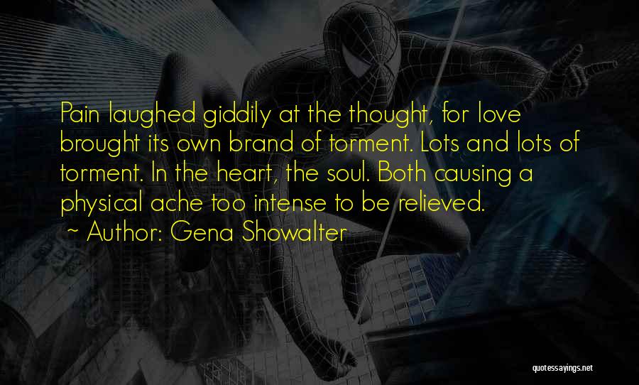 Gena Showalter Quotes: Pain Laughed Giddily At The Thought, For Love Brought Its Own Brand Of Torment. Lots And Lots Of Torment. In