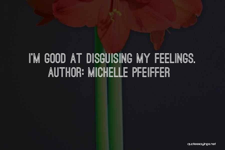 Michelle Pfeiffer Quotes: I'm Good At Disguising My Feelings.