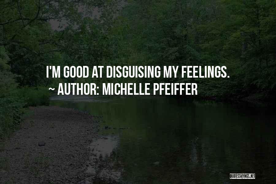 Michelle Pfeiffer Quotes: I'm Good At Disguising My Feelings.