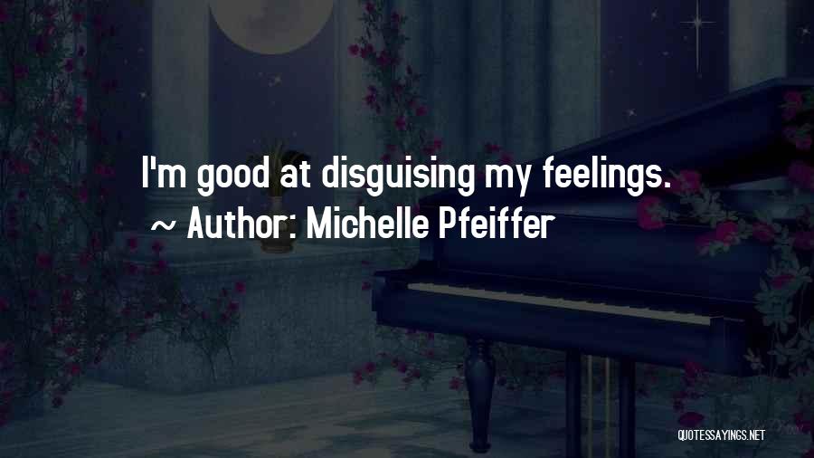 Michelle Pfeiffer Quotes: I'm Good At Disguising My Feelings.