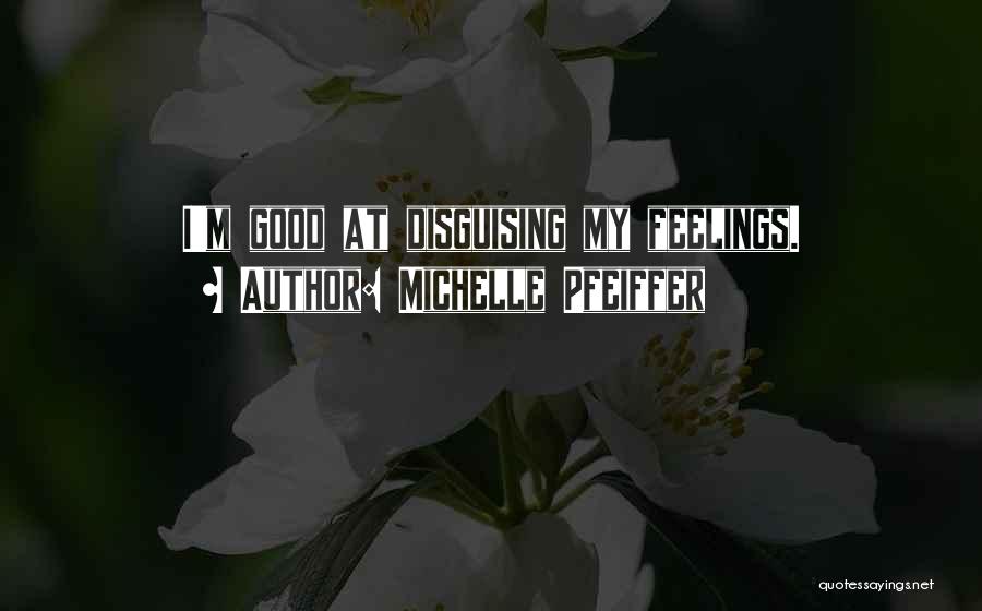 Michelle Pfeiffer Quotes: I'm Good At Disguising My Feelings.