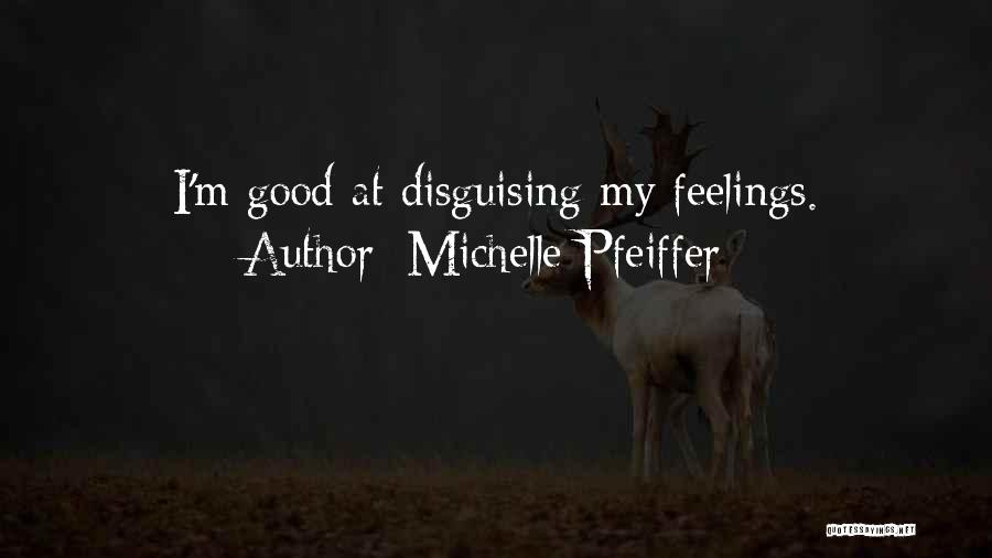 Michelle Pfeiffer Quotes: I'm Good At Disguising My Feelings.