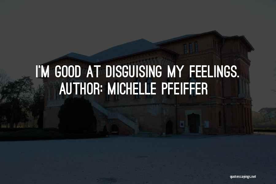 Michelle Pfeiffer Quotes: I'm Good At Disguising My Feelings.