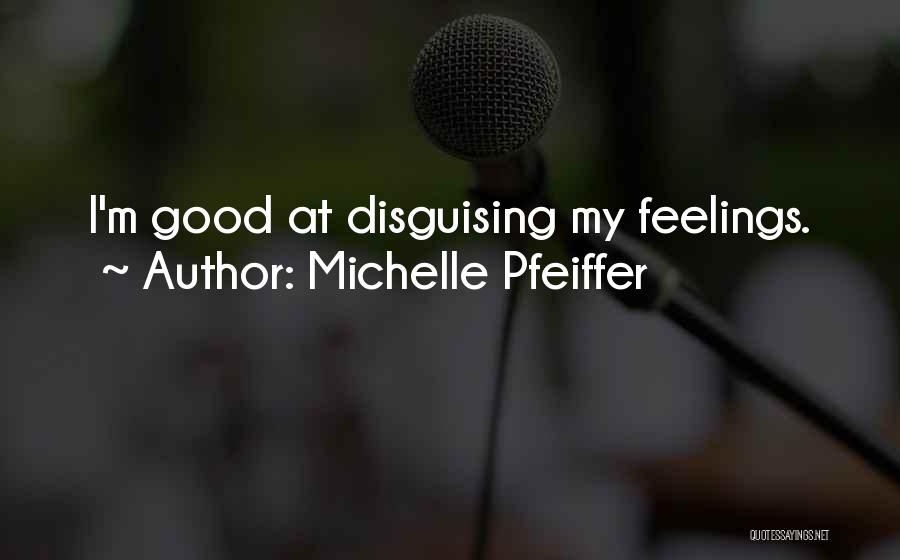 Michelle Pfeiffer Quotes: I'm Good At Disguising My Feelings.