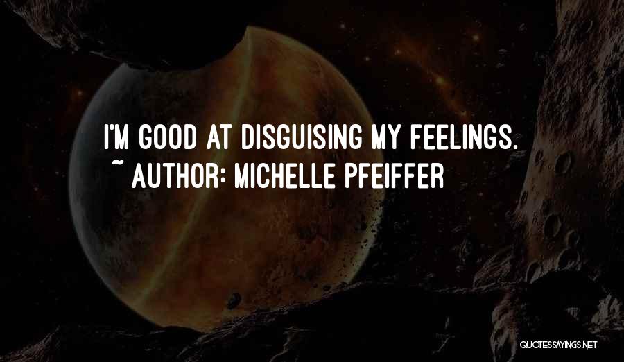 Michelle Pfeiffer Quotes: I'm Good At Disguising My Feelings.