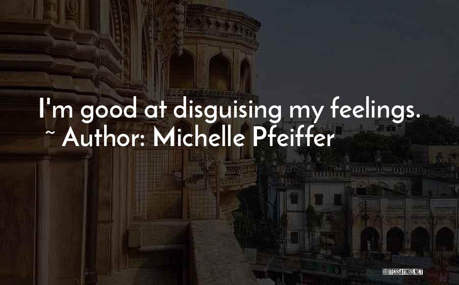 Michelle Pfeiffer Quotes: I'm Good At Disguising My Feelings.