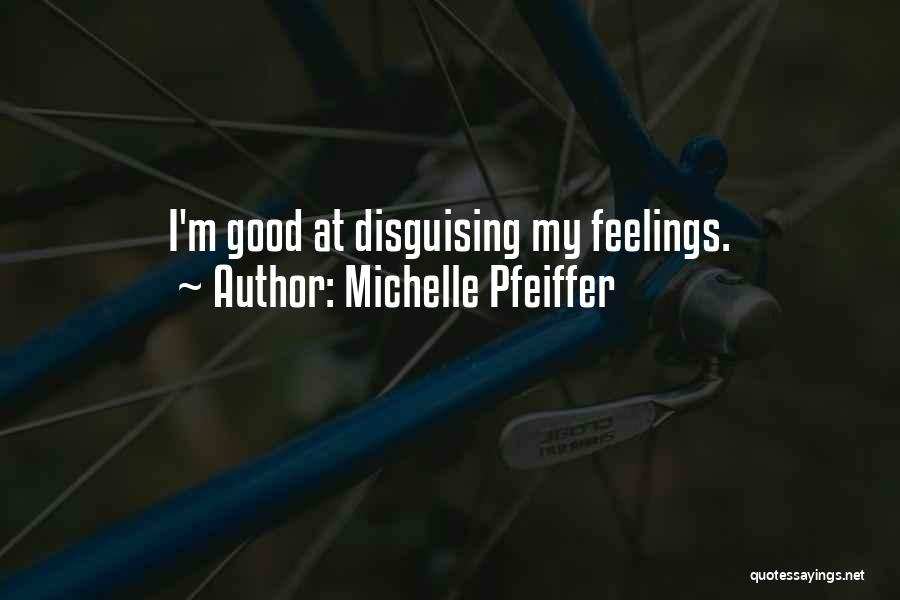 Michelle Pfeiffer Quotes: I'm Good At Disguising My Feelings.