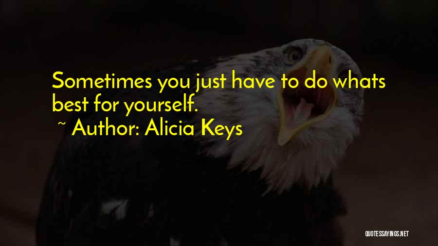 Alicia Keys Quotes: Sometimes You Just Have To Do Whats Best For Yourself.