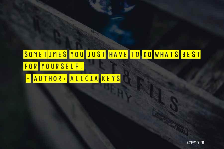 Alicia Keys Quotes: Sometimes You Just Have To Do Whats Best For Yourself.