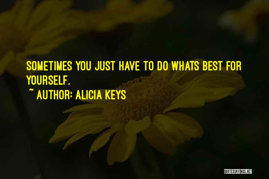 Alicia Keys Quotes: Sometimes You Just Have To Do Whats Best For Yourself.