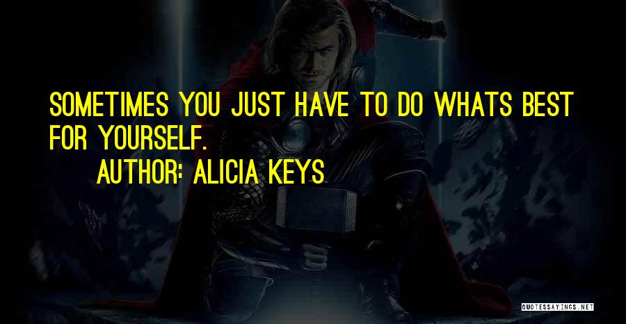 Alicia Keys Quotes: Sometimes You Just Have To Do Whats Best For Yourself.