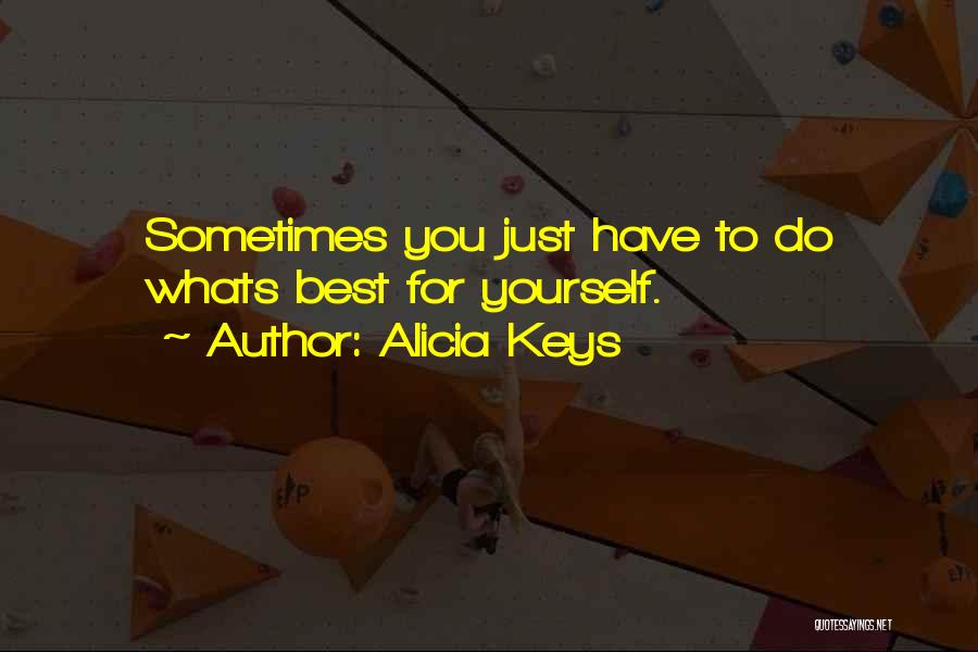 Alicia Keys Quotes: Sometimes You Just Have To Do Whats Best For Yourself.