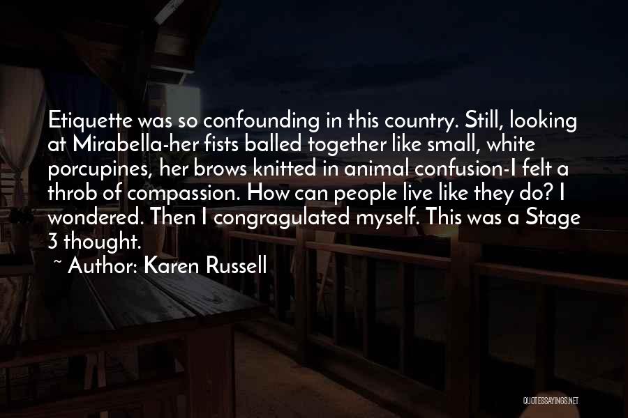 Karen Russell Quotes: Etiquette Was So Confounding In This Country. Still, Looking At Mirabella-her Fists Balled Together Like Small, White Porcupines, Her Brows