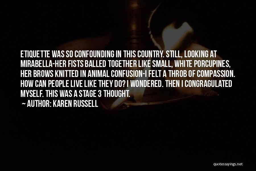 Karen Russell Quotes: Etiquette Was So Confounding In This Country. Still, Looking At Mirabella-her Fists Balled Together Like Small, White Porcupines, Her Brows