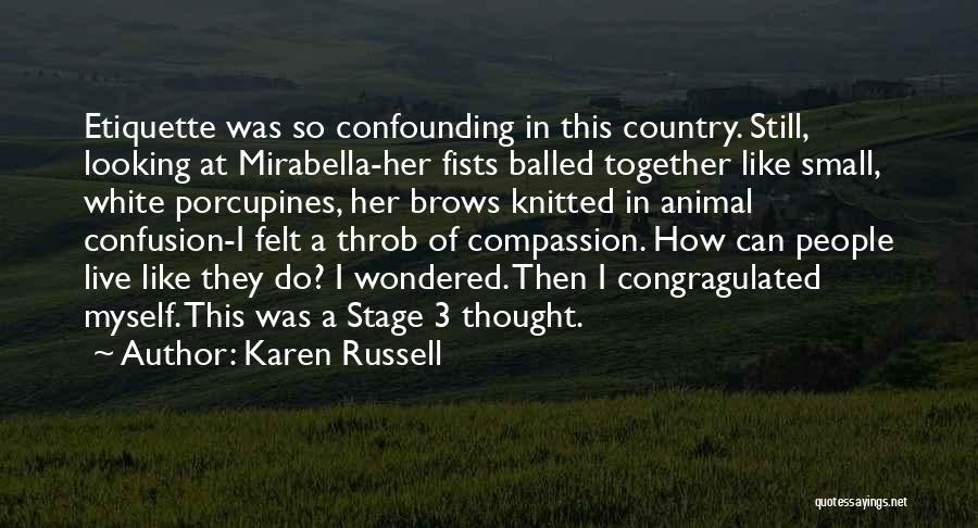 Karen Russell Quotes: Etiquette Was So Confounding In This Country. Still, Looking At Mirabella-her Fists Balled Together Like Small, White Porcupines, Her Brows