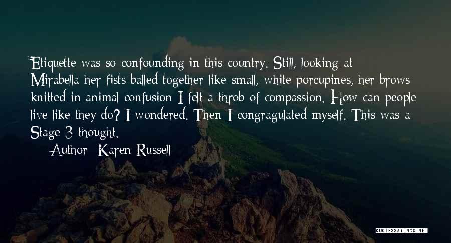 Karen Russell Quotes: Etiquette Was So Confounding In This Country. Still, Looking At Mirabella-her Fists Balled Together Like Small, White Porcupines, Her Brows