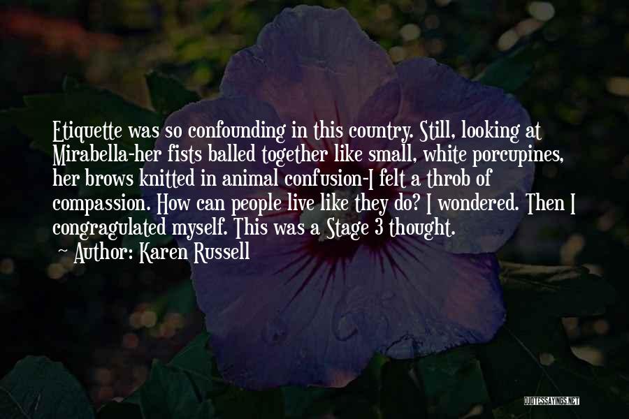 Karen Russell Quotes: Etiquette Was So Confounding In This Country. Still, Looking At Mirabella-her Fists Balled Together Like Small, White Porcupines, Her Brows