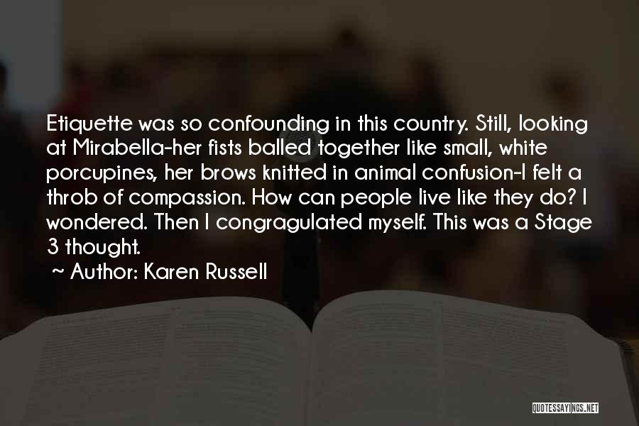 Karen Russell Quotes: Etiquette Was So Confounding In This Country. Still, Looking At Mirabella-her Fists Balled Together Like Small, White Porcupines, Her Brows