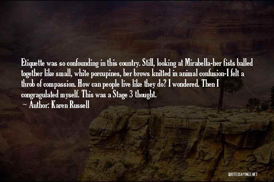 Karen Russell Quotes: Etiquette Was So Confounding In This Country. Still, Looking At Mirabella-her Fists Balled Together Like Small, White Porcupines, Her Brows