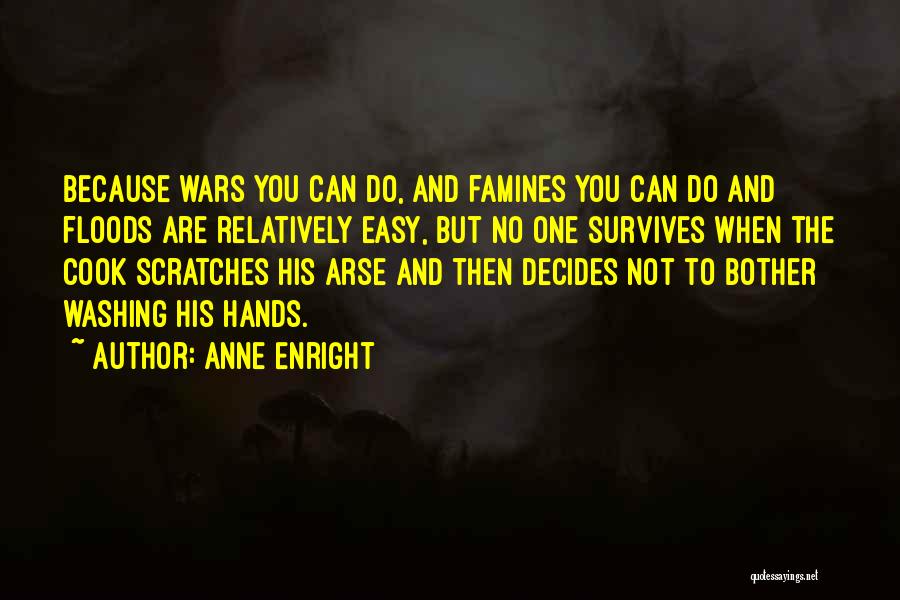 Anne Enright Quotes: Because Wars You Can Do, And Famines You Can Do And Floods Are Relatively Easy, But No One Survives When