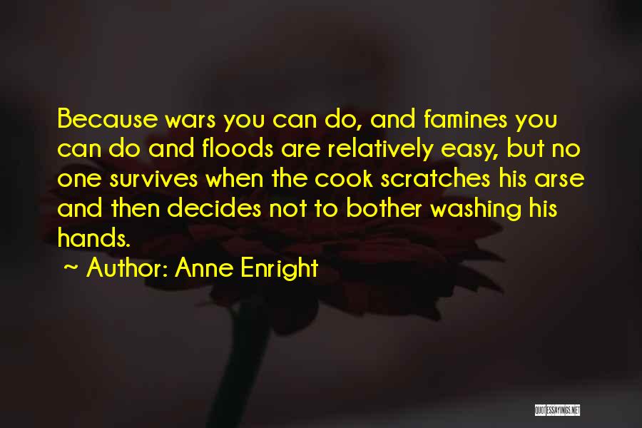 Anne Enright Quotes: Because Wars You Can Do, And Famines You Can Do And Floods Are Relatively Easy, But No One Survives When