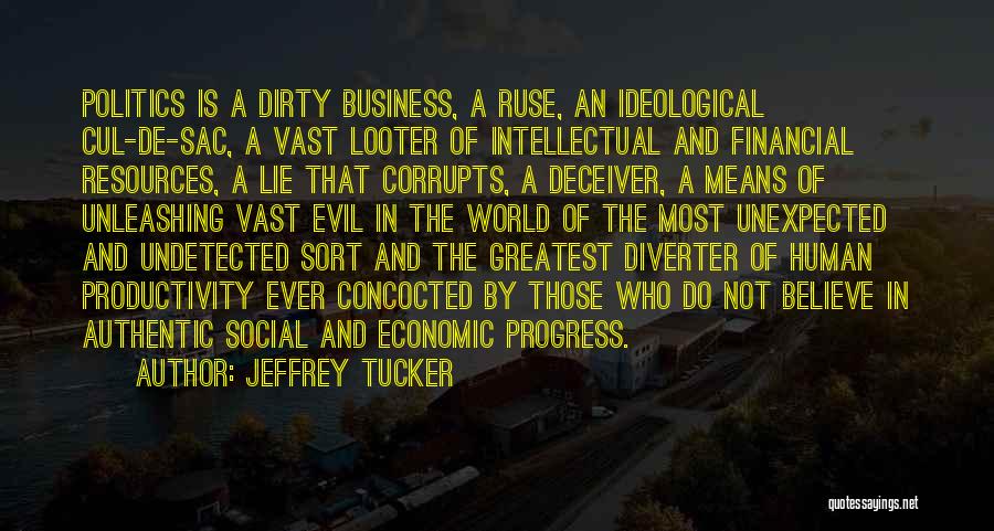 Jeffrey Tucker Quotes: Politics Is A Dirty Business, A Ruse, An Ideological Cul-de-sac, A Vast Looter Of Intellectual And Financial Resources, A Lie