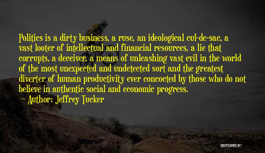 Jeffrey Tucker Quotes: Politics Is A Dirty Business, A Ruse, An Ideological Cul-de-sac, A Vast Looter Of Intellectual And Financial Resources, A Lie