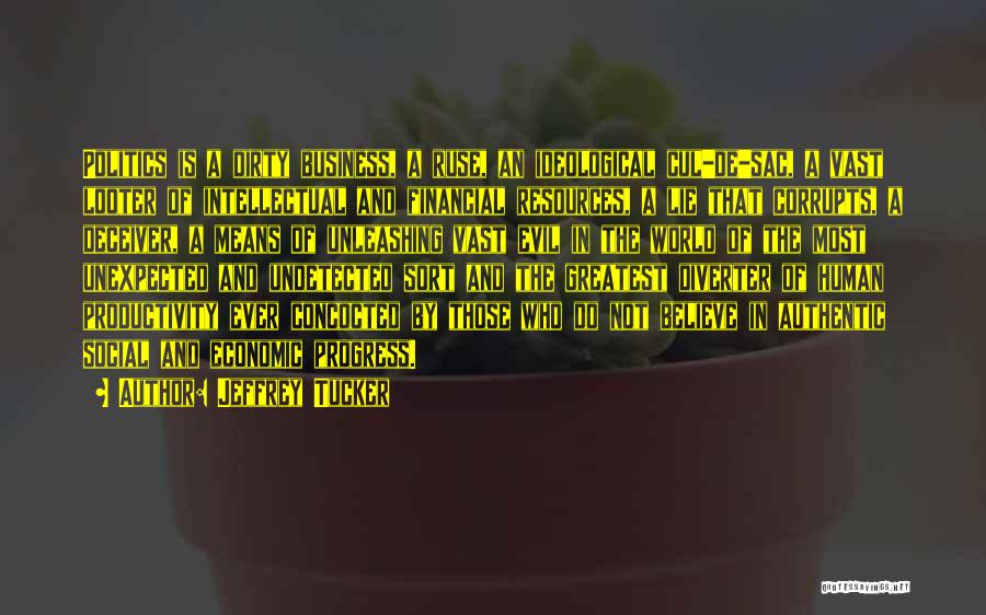 Jeffrey Tucker Quotes: Politics Is A Dirty Business, A Ruse, An Ideological Cul-de-sac, A Vast Looter Of Intellectual And Financial Resources, A Lie