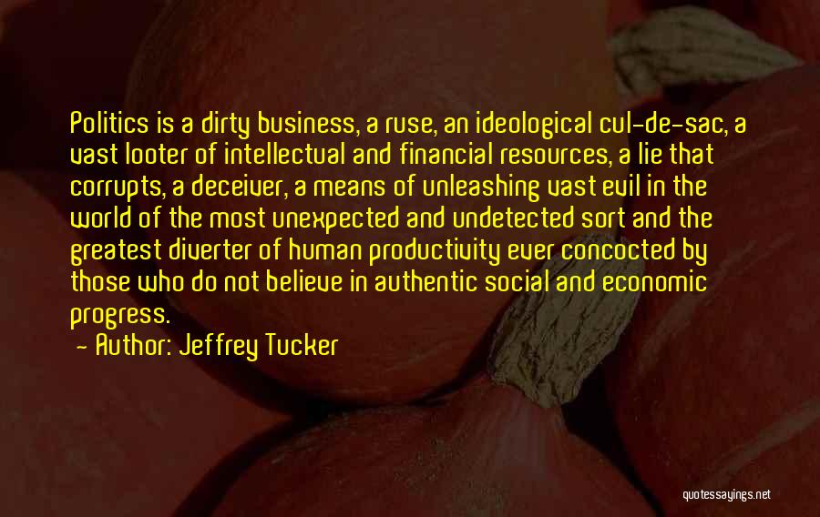 Jeffrey Tucker Quotes: Politics Is A Dirty Business, A Ruse, An Ideological Cul-de-sac, A Vast Looter Of Intellectual And Financial Resources, A Lie