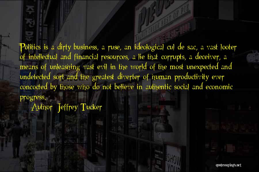 Jeffrey Tucker Quotes: Politics Is A Dirty Business, A Ruse, An Ideological Cul-de-sac, A Vast Looter Of Intellectual And Financial Resources, A Lie