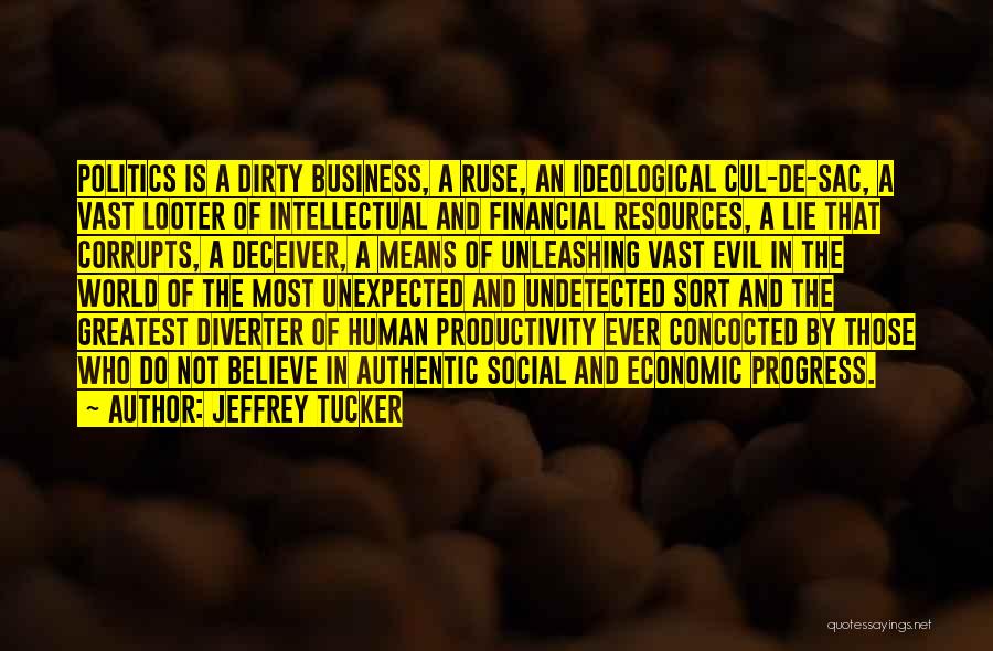 Jeffrey Tucker Quotes: Politics Is A Dirty Business, A Ruse, An Ideological Cul-de-sac, A Vast Looter Of Intellectual And Financial Resources, A Lie