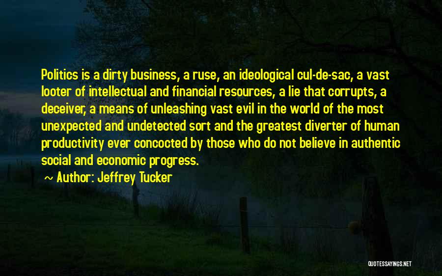 Jeffrey Tucker Quotes: Politics Is A Dirty Business, A Ruse, An Ideological Cul-de-sac, A Vast Looter Of Intellectual And Financial Resources, A Lie