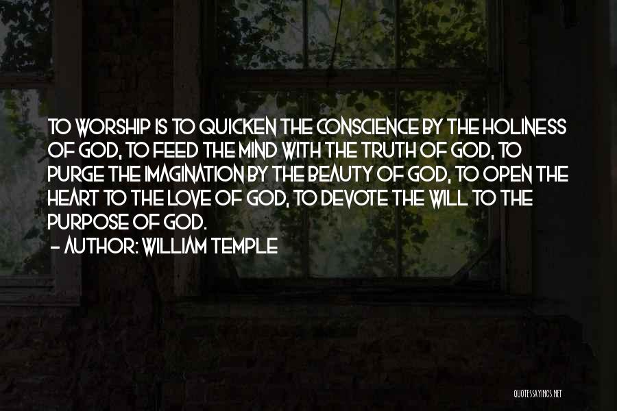 William Temple Quotes: To Worship Is To Quicken The Conscience By The Holiness Of God, To Feed The Mind With The Truth Of
