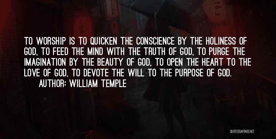 William Temple Quotes: To Worship Is To Quicken The Conscience By The Holiness Of God, To Feed The Mind With The Truth Of