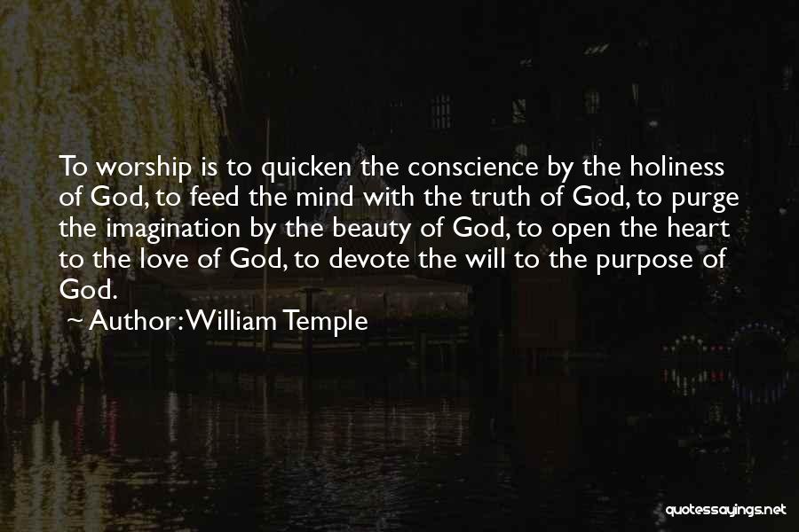 William Temple Quotes: To Worship Is To Quicken The Conscience By The Holiness Of God, To Feed The Mind With The Truth Of