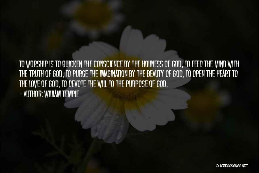 William Temple Quotes: To Worship Is To Quicken The Conscience By The Holiness Of God, To Feed The Mind With The Truth Of