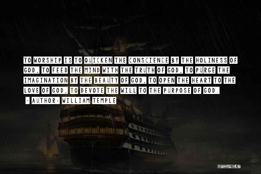 William Temple Quotes: To Worship Is To Quicken The Conscience By The Holiness Of God, To Feed The Mind With The Truth Of