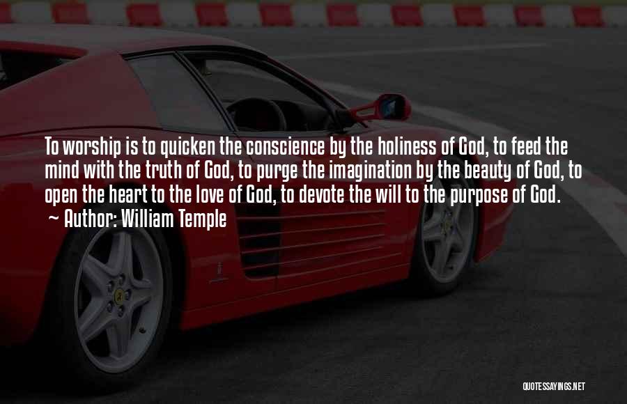 William Temple Quotes: To Worship Is To Quicken The Conscience By The Holiness Of God, To Feed The Mind With The Truth Of