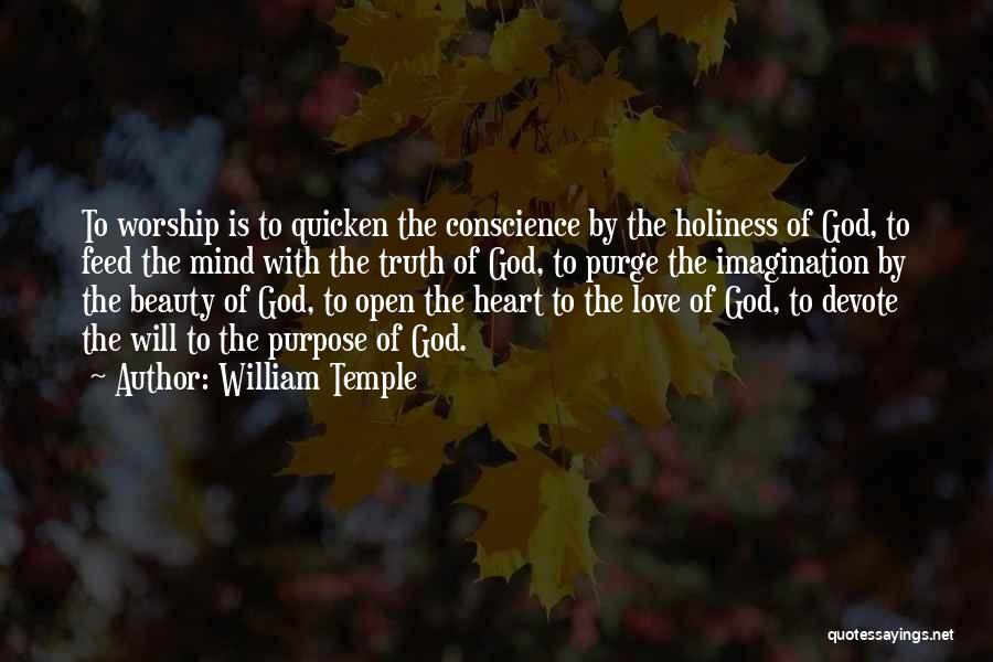 William Temple Quotes: To Worship Is To Quicken The Conscience By The Holiness Of God, To Feed The Mind With The Truth Of
