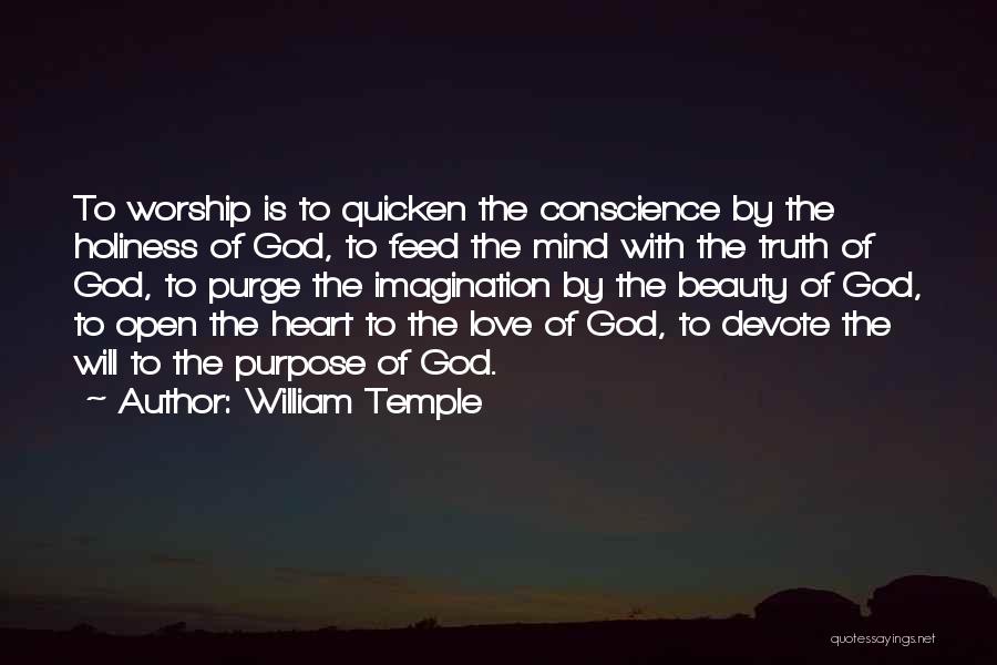 William Temple Quotes: To Worship Is To Quicken The Conscience By The Holiness Of God, To Feed The Mind With The Truth Of