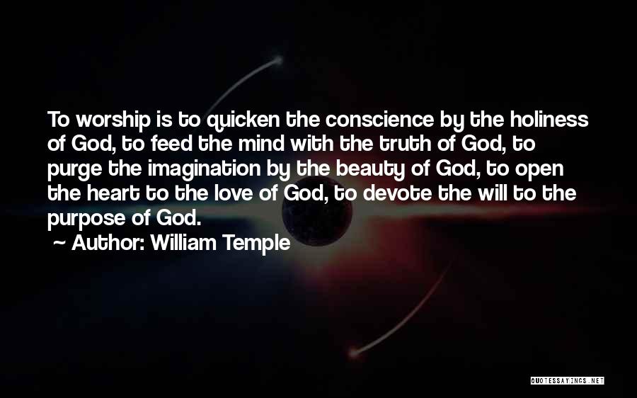 William Temple Quotes: To Worship Is To Quicken The Conscience By The Holiness Of God, To Feed The Mind With The Truth Of