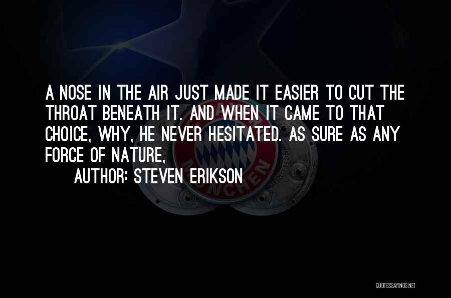 Steven Erikson Quotes: A Nose In The Air Just Made It Easier To Cut The Throat Beneath It. And When It Came To