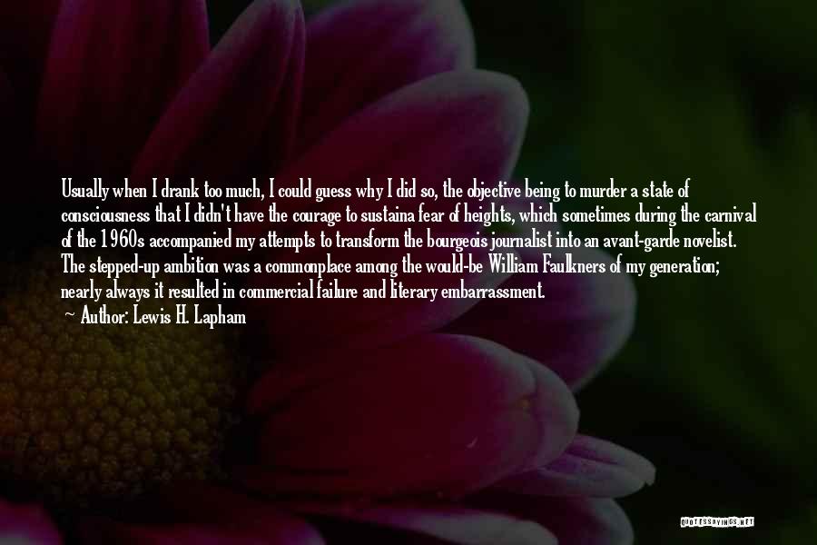 Lewis H. Lapham Quotes: Usually When I Drank Too Much, I Could Guess Why I Did So, The Objective Being To Murder A State