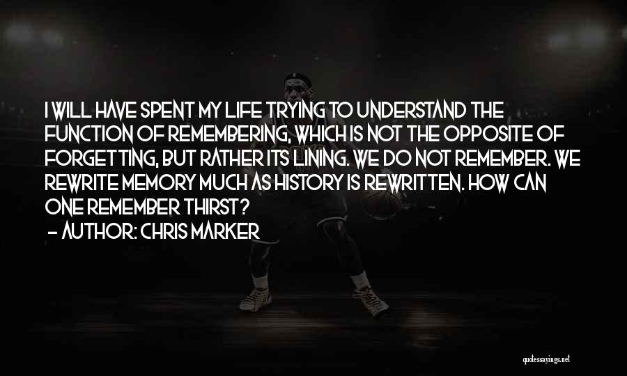 Chris Marker Quotes: I Will Have Spent My Life Trying To Understand The Function Of Remembering, Which Is Not The Opposite Of Forgetting,