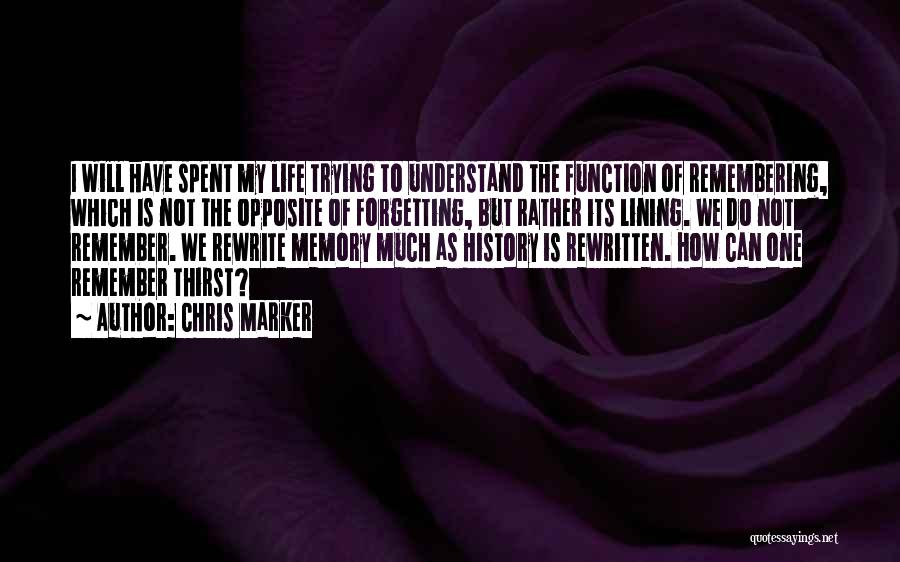 Chris Marker Quotes: I Will Have Spent My Life Trying To Understand The Function Of Remembering, Which Is Not The Opposite Of Forgetting,