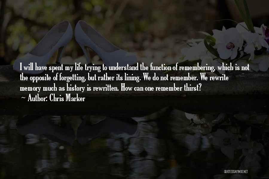 Chris Marker Quotes: I Will Have Spent My Life Trying To Understand The Function Of Remembering, Which Is Not The Opposite Of Forgetting,